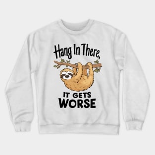 Hang In There, It Gets Worse. Crewneck Sweatshirt